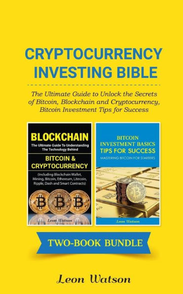 Cryptocurrency Investing Bible: The Ultimate Guide to Unlock the Secrets of Bitcoin, Blockchain and Cryptocurrency, Bitcoin Investment Tips for Success