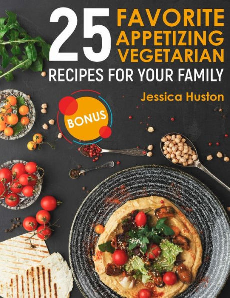 25 Favorite Appetizing Vegetarian Recipes for Your Family: Full Color