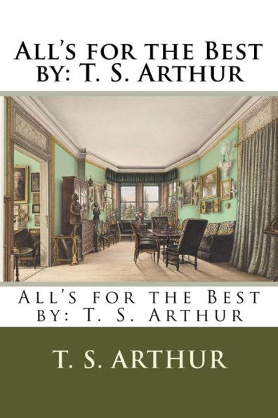 All's for the Best by: T. S. Arthur