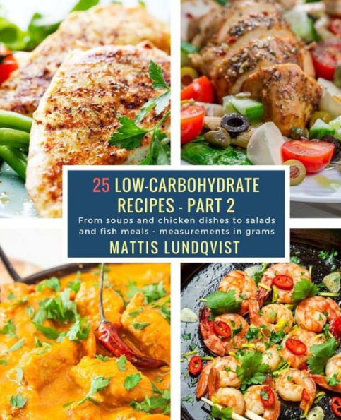 25 Low-Carbohydrate Recipes - Part 2: From soups and chicken dishes to salads and fish meals - measurements in grams (Low-Carbohydrate Dishes)