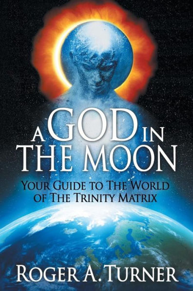 A God in the Moon: Your Guide to the World of the Trinity Matrix