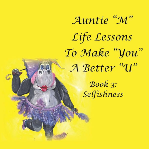 Auntie �M� Life Lessons to Make �You� a Better �U�: Book 3: Selfishness