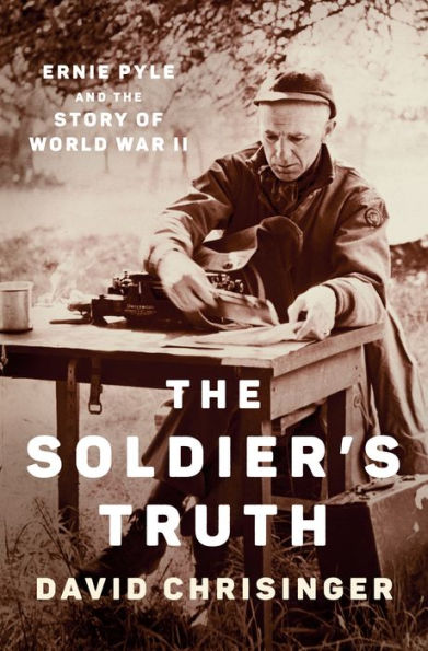 The Soldier's Truth: Ernie Pyle And The Story Of World War Ii