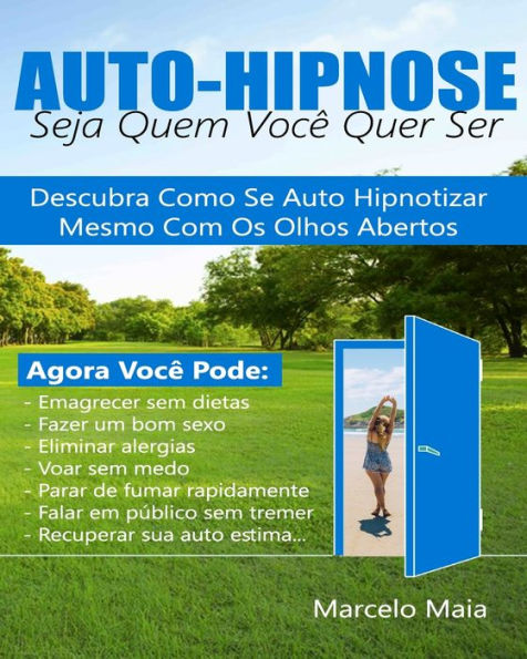 Auto Hipnose: Seja Quem Voce Quer Ser: Descubra Como Se Auto Hipnotizar Mesmo Com Os Olhos Abertos (Portuguese Edition)