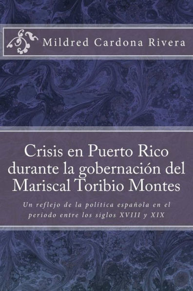 Crisis en Puerto Rico durante la gobernación del mariscal Toribio Montes: Un reflejo de la política española en el periodo entre los siglos XVIII y XIX (Spanish Edition)