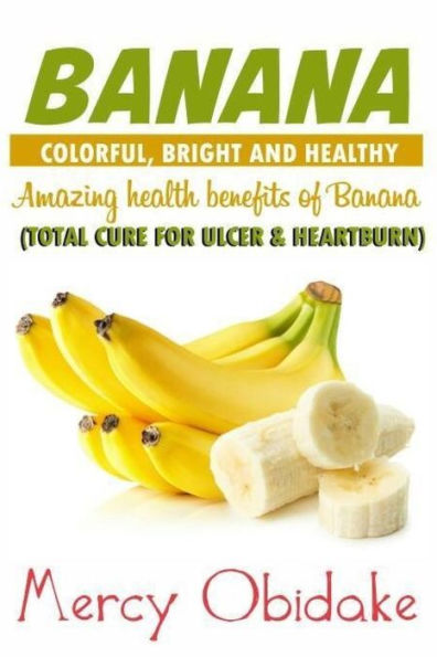 Banana: colorful, bright and healthy: Total cure for ulcer and heartburn. Amazing health benefits of Banana