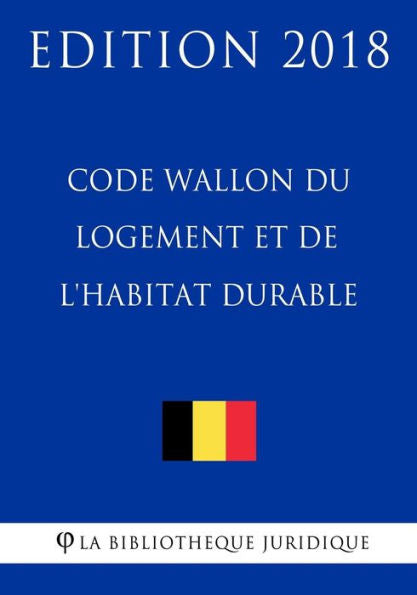 Code Wallon du logement et de l'habitat durable - Edition 2018 (French Edition)