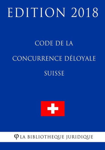 Code de la Concurrence Déloyale Suisse - Edición 2018 (Edición francesa)