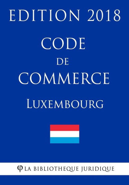 Code de commerce du Luxembourg - Edition 2018 (French Edition)