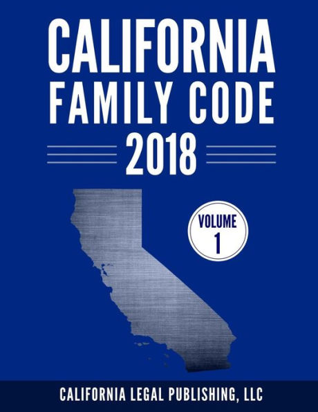 California Family Code 2018, Volume 1: Division 1 through Division 10 (California Codes)