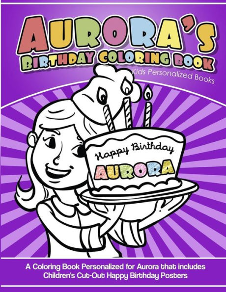 Aurora's Birthday Coloring Book Kids Personalized Books: A Coloring Book Personalized for Aurora that includes Children's Cut Out Happy Birthday Posters
