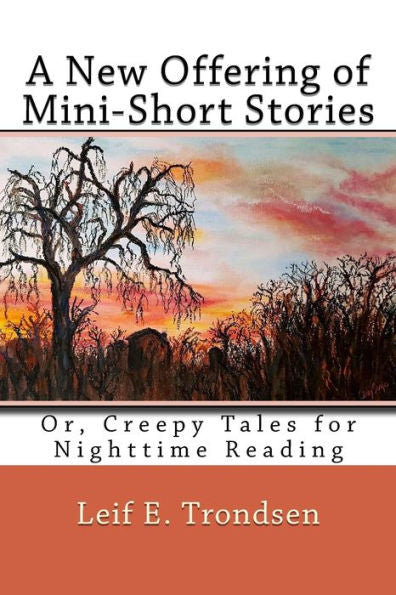 A New Offering of Mini-Short Stories: Or, Creepy Tales for Nighttime Reading