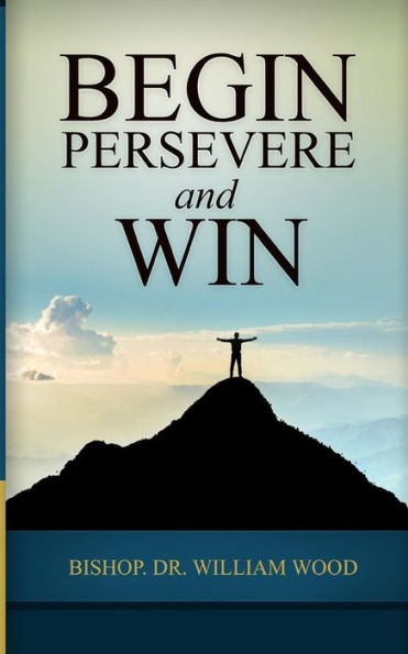 Begin, Persevere, and Win