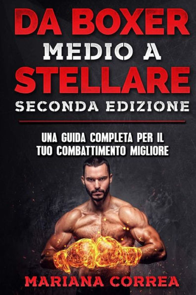 DA BOXER MEDIO a STELLARE SECONDA EDIZIONE: UNA GUIDA COMPLETA PER Il TUO COMBATTIMENTO MIGLIORE (Italian Edition)