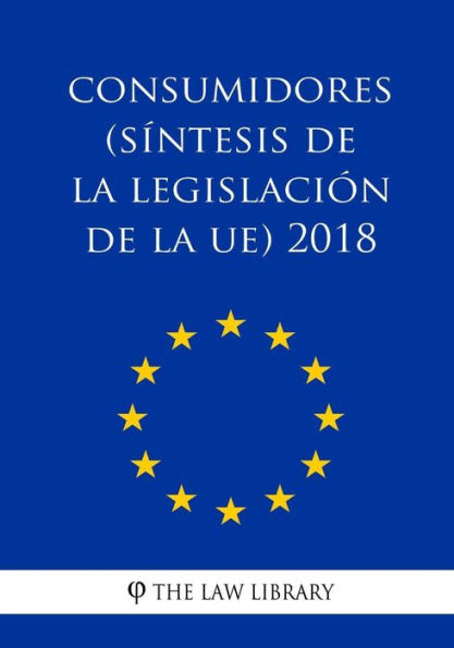 Consumidores (Síntesis de la legislación de la UE) 2018 (Edición española)