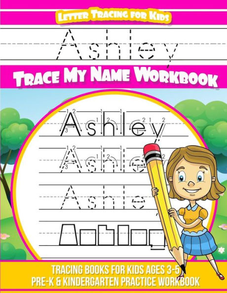 Ashley Cuaderno de seguimiento de letras para niños Trace my Name: Libros de seguimiento para niños de 3 a 5 años Cuaderno de ejercicios de práctica para preescolar y jardín de infantes