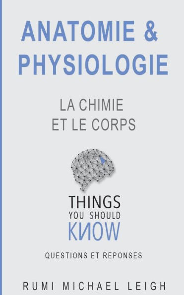 Anatomie et physiologie: "La chimie et le corps": Cosas que debes saber (Cosas que debes saber (Preguntas y respuestas)) (Edición francesa)