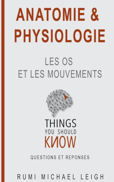 Anatomie et physiologie: "Les os et les mouvements" (Cosas que debes saber (Preguntas y respuestas)) (Edición francesa)
