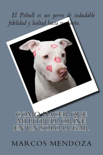 Como Hacer que Mi Pitbull Orine en un Solo Lugar (Spanish Edition)