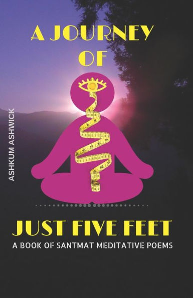 A Journey of Just Five Feet: A Book of Santmat Meditative Poems