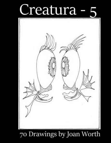 Creatura - 5: 70 Drawings by Joan Worth