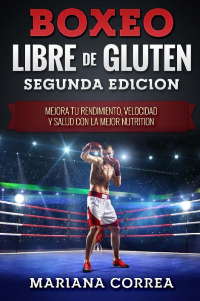 BOXEO LIBRE De GLUTEN SEGUNDA EDICION: MEJORA TU RENDIMIENTO, VELOCIDAD y SALUD CON LA MEJOR NUTRITION (Spanish Edition)