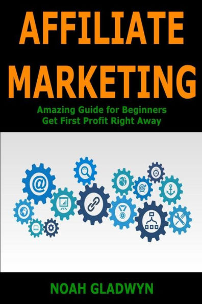 Affiliate Marketing: Amazing Guide for Beginners Get First Profit Right Away