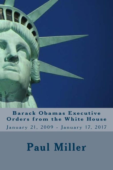 Barack Obamas Executive Orders from the White House: January 21, 2009 - January 17, 2017
