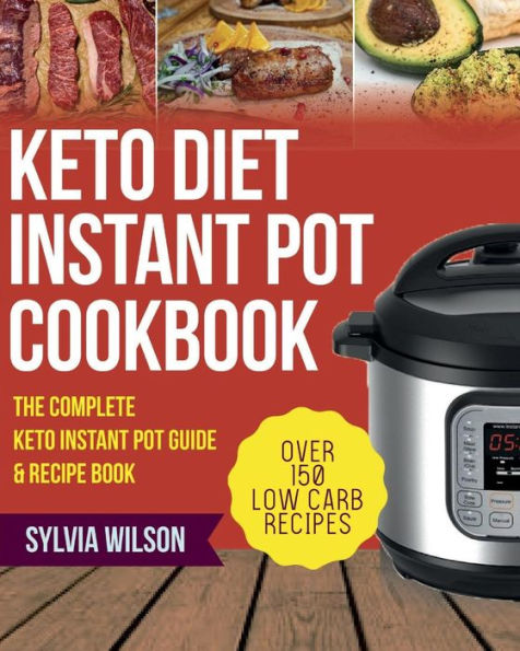 Libro de cocina Keto Diet Instant Pot: La guía completa y el libro de recetas Keto Instant Pot: más de 150 recetas bajas en carbohidratos para su olla a presión