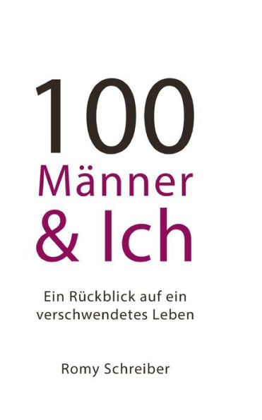 100 Männer und Ich - Ein Rückblick auf ein verschwendetes Leben (German Edition)