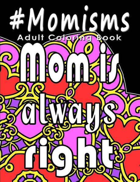Adult Coloring Book: #Momisms: Perfect Gift for Moms, Grandmothers, Moms to be, New Moms, Daughters and, why not... Mothers in Law. Ideal for Mother's Day, Birthdays and Holidays. Funny and Relaxing.