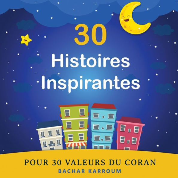 30 Histoires Inspirantes Pour 30 Valeurs Du Coran: (Islam Pour Enfants) (30 Jours D'Apprentissage De L'Islam | Ramadan Pour Enfants) (French Edition) - 9781988779669