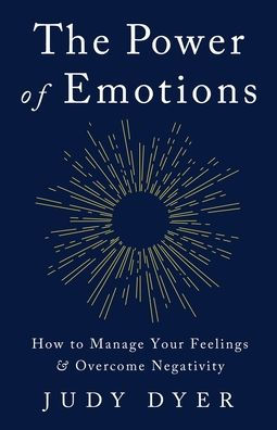 The Power Of Emotions: How To Manage Your Feelings And Overcome Negativity - 9781989588819
