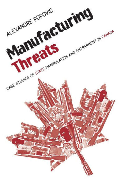 Manufacturing Threats: Case Studies Of State Manipulation And Entrapment In Canada - 9781989701249