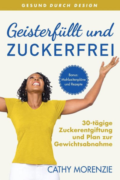 Geisterfüllt Und Zuckerfrei: 30-Tägige Zuckerentgiftung Und Plan Zur Gewichtsabnahme (Gesund Durch Design) (German Edition) - 9781990078200
