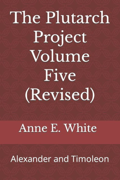The Plutarch Project Volume Five (Revised): Alexander And Timoleon