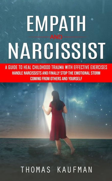 Empath And Narcissist: A Guide To Heal Childhood Trauma With Effective Exercises (Handle Narcissists And Finally Stop The Emotional Storm Coming From Others And Yourself) - 9781990373749