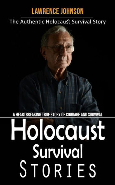 Holocaust Survival Stories: The Authentic Holocaust Survival Story (A Heartbreaking True Story Of Courage And Survival) - 9781990373862