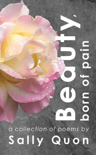 Beauty Born Of Pain: A Collection Of Poems By Sally Quon - 9781990389306