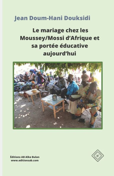 Le Mariage Chez Les Moussey/Mossi D'Afrique Et Sa Portee educative Aujourd'Hui (French Edition)