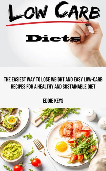 Low Carb Diets: The Easiest Way To Lose Weight And Easy Low-Carb Recipes For A Healthy And Sustainable Diet - 9781990666698