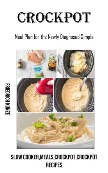 Crockpot: Meal Plan For The Newly Diagnosed Simple (Slow Cooker, Meals, Crockpot, Crockpot Recipes) - 9781990666728