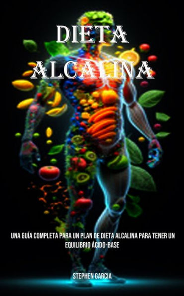 Dieta Alcalina: Una Guía Completa Para Un Plan De Dieta Alcalina Para Tener Un Equilibrio Ácido-Base (Spanish Edition) - 9781990666735
