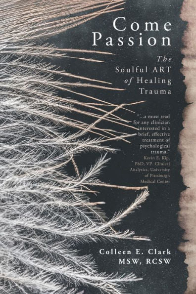 Come Passion: The Soulful Art Of Healing Trauma - 9781990688157