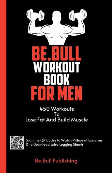 Be.Bull Workout Book For Men: 450 Workouts To Lose Fat And Build Muscle - Workout Book Contains Qr Codes To Watch Videos Of Exercises & To Download Extra Logging Sheets