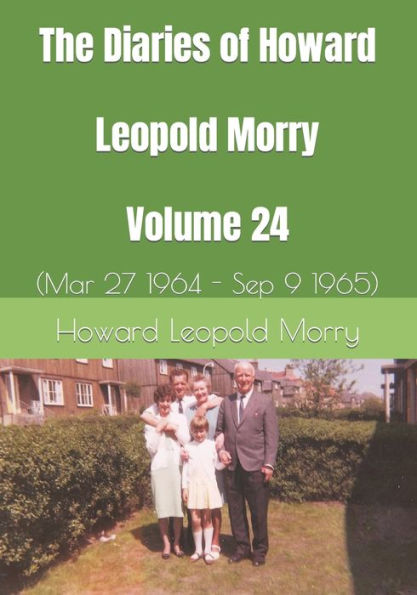 The Diaries Of Howard Leopold Morry - Volume 24: (Mar 27 1964 - Sep 9 1965) (Diaries Of Howard Leopold Morry - 1939-1965)