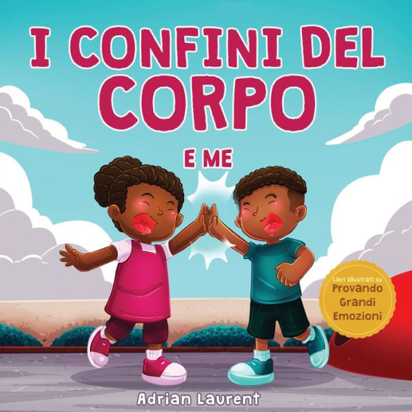 I Confini Del Corpo E Me: Libro Sulla Sicurezza Personale Del Corpo Per Bambini Sullo Spazio Personale, Le Bolle Di Sapone, Il Rispetto, Il Consenso E ... Provando Grandi Emozioni) (Italian Edition)