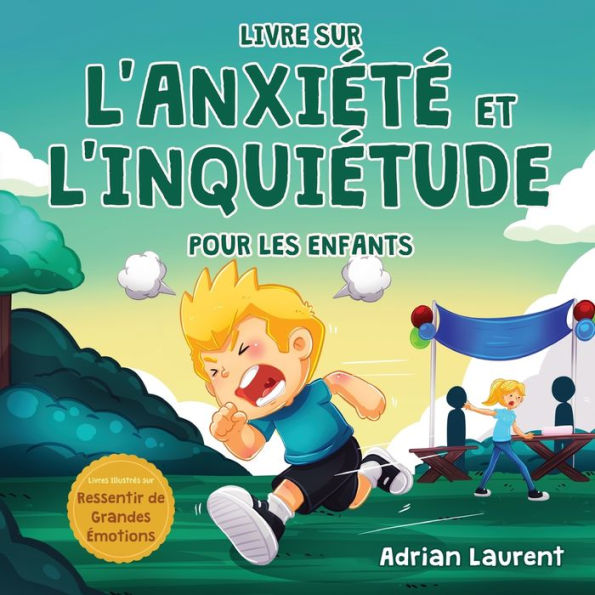 Livre Sur L'Anxiété Et L'Inquiétude Pour Les Enfants: Astuces Et Techniques Pas À Pas Pour Les Enfants Afin De Calmer Et D’Auto-Gérer L'Anxiété Et ... De Grandes Émotions) (French Edition)