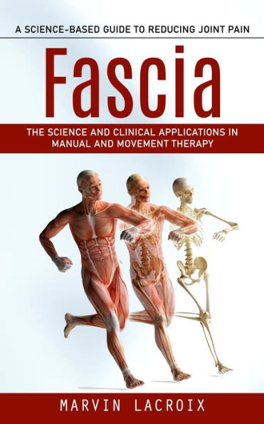 Fascia: una guía basada en la ciencia para reducir el dolor articular (la ciencia y las aplicaciones clínicas en la terapia manual y de movimiento) - 9781998038015
