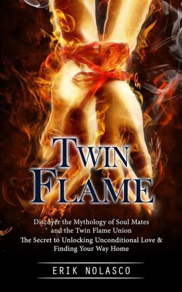 Twin Flame: Discover The Mythology Of Soul Mates And The Twin Flame Union (The Secret To Unlocking Unconditional Love & Finding Your Way Home) - 9781998038237